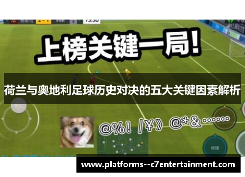 荷兰与奥地利足球历史对决的五大关键因素解析 荷兰与奥地利足球历史对决的五大关键因素解析