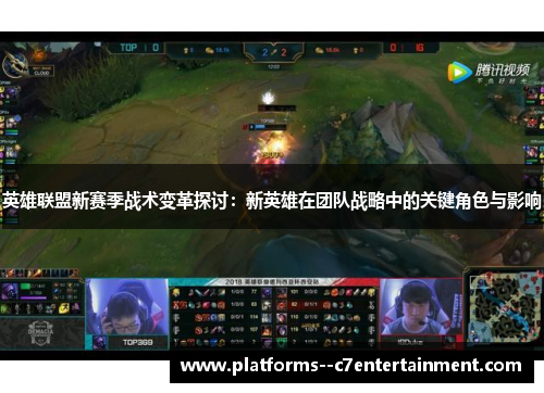 英雄联盟新赛季战术变革探讨:新英雄在团队战略中的关键角色与影响 英雄联盟新赛季战术变革探讨:新英雄在团队战略中的关键角色与影响