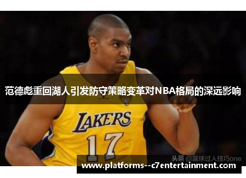 范德彪重回湖人引发防守策略变革对NBA格局的深远影响