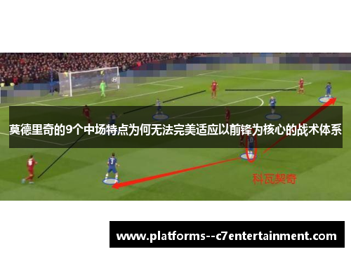 莫德里奇的9个中场特点为何无法完美适应以前锋为核心的战术体系 莫德里奇的9个中场特点为何无法完美适应以前锋为核心的战术体系