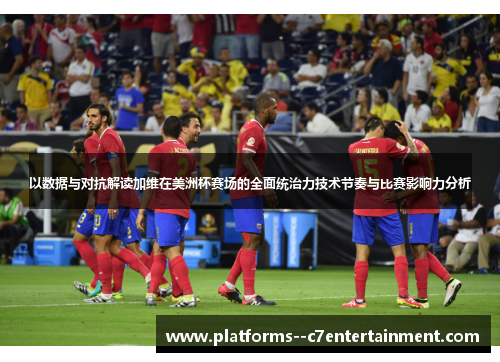 以数据与对抗解读加维在美洲杯赛场的全面统治力技术节奏与比赛影响力分析 以数据与对抗解读加维在美洲杯赛场的全面统治力技术节奏与比赛影响力分析
