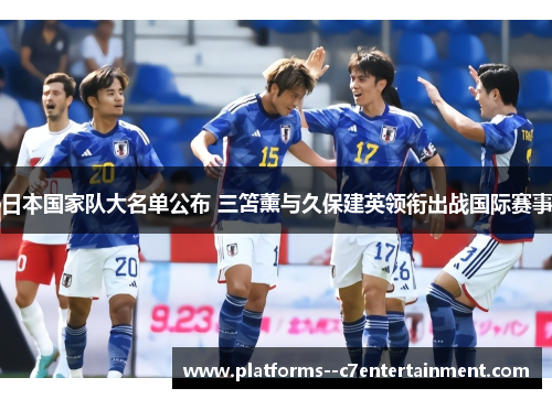 日本国家队大名单公布 三笘薰与久保建英领衔出战国际赛事