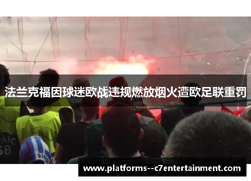 法兰克福因球迷欧战违规燃放烟火遭欧足联重罚 法兰克福因球迷欧战违规燃放烟火遭欧足联重罚