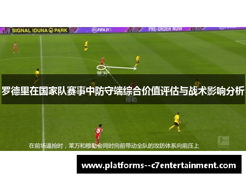 罗德里在国家队赛事中防守端综合价值评估与战术影响分析 罗德里在国家队赛事中防守端综合价值评估与战术影响分析